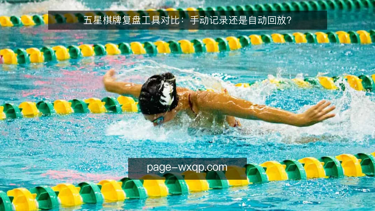 五星棋牌复盘工具对比：手动记录还是自动回放？