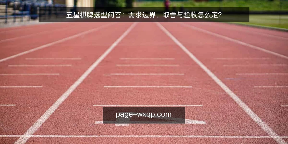 五星棋牌选型问答：需求边界、取舍与验收怎么定？ — 五星棋牌选型要先定义什么需求？ 配图